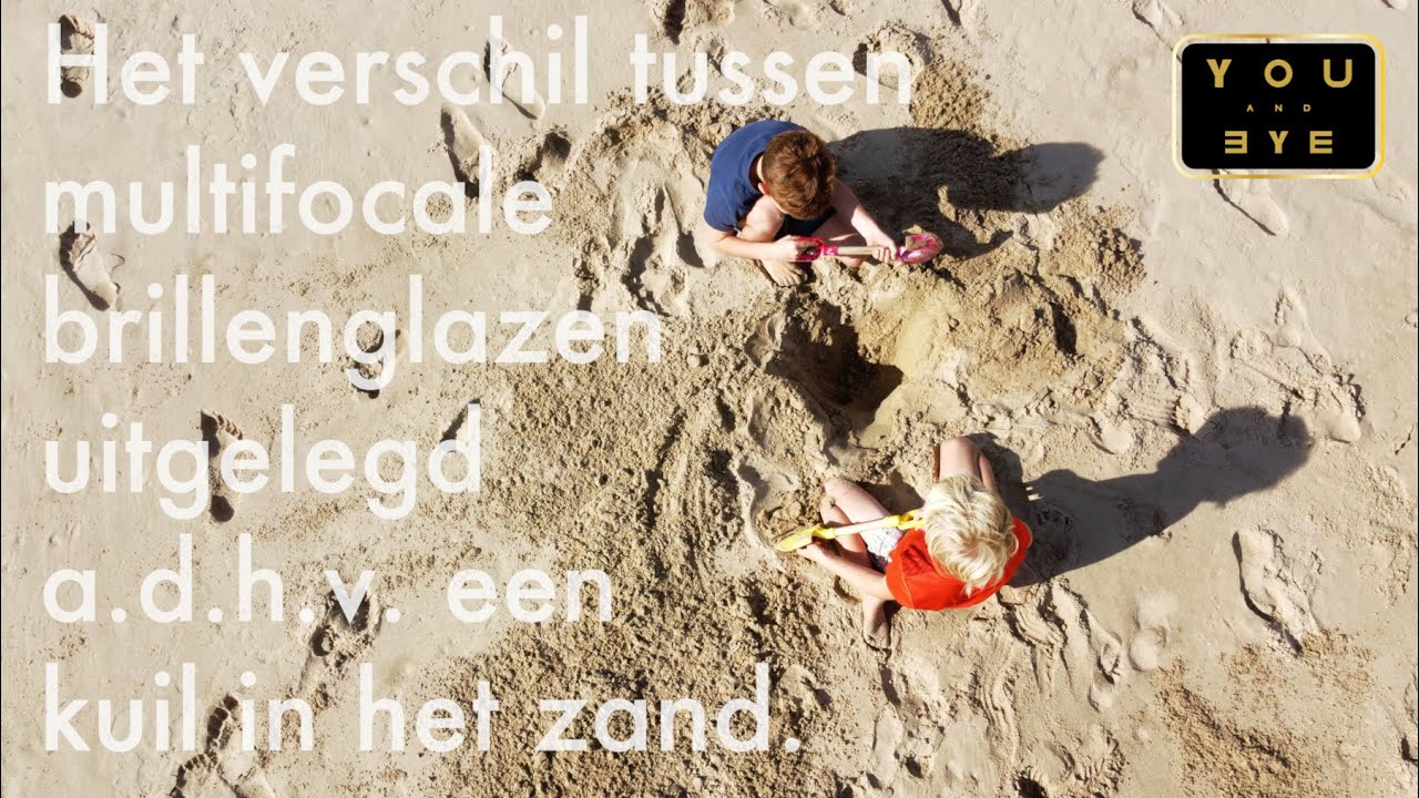 Het verschil in multifocale glazen, uitgelegd a.d.h.v. een te graven kuil aan het strand.