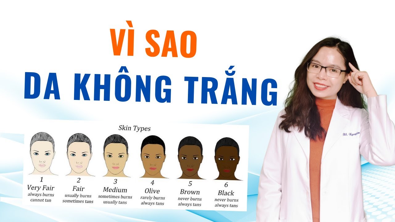 Vì sao da không trắng lên dù đã chăm da rất kĩ - Bác sĩ Nguyên