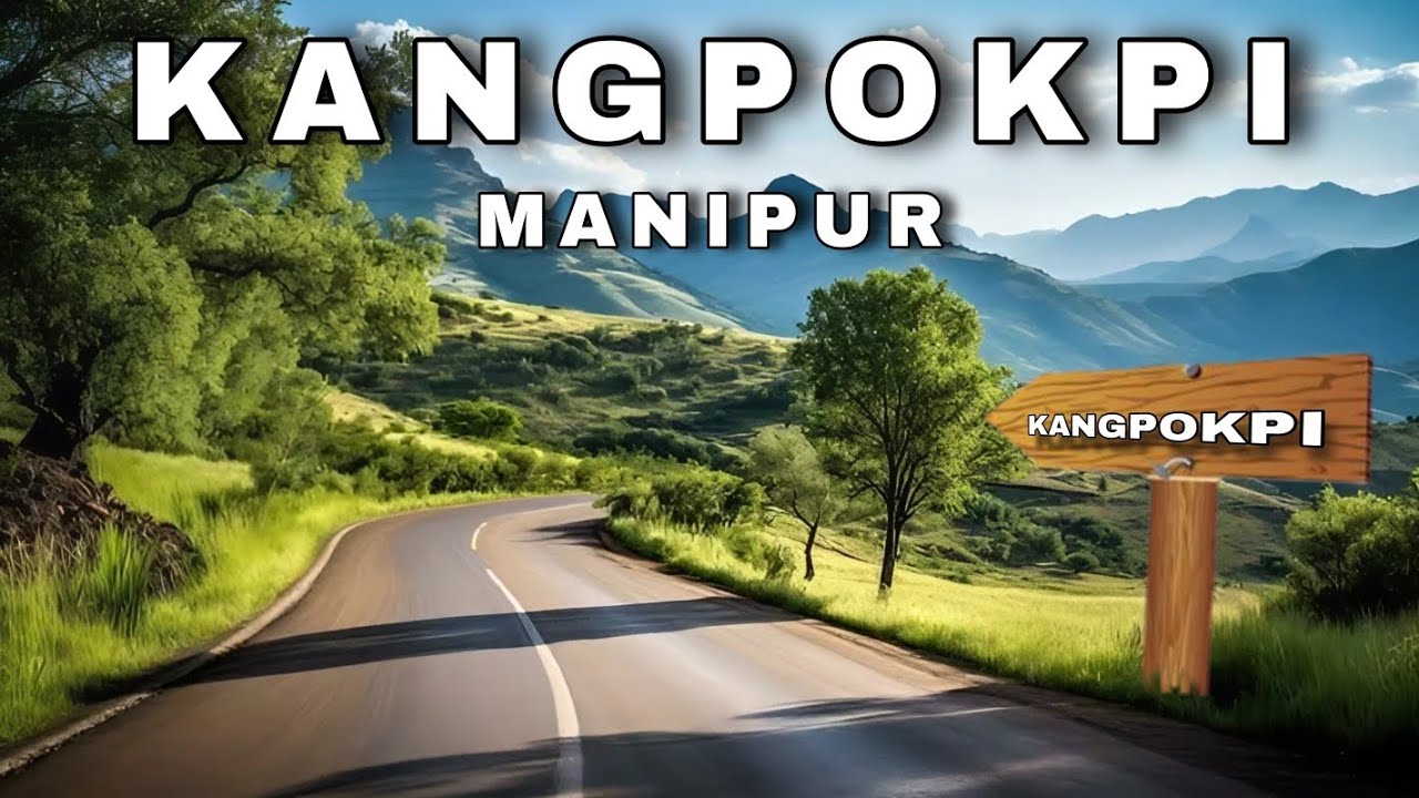 Best places to visit in Kangpokpi, Manipur ।कंगपोकपी, मणिपुर में घूमने के लिए सर्वोत्तम स्थान।
