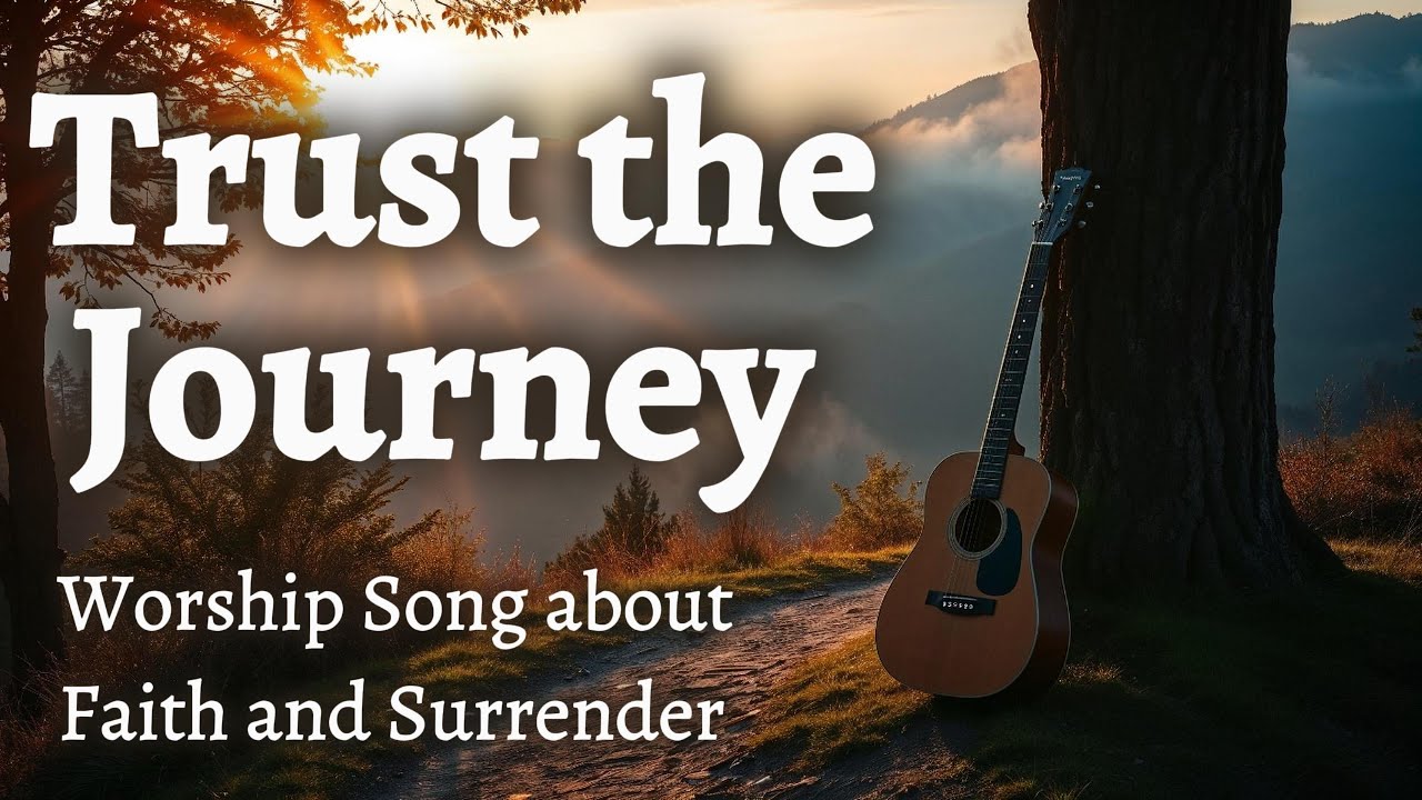 Trust the Journey | He Is Faithful | Worship Song About Faith and Surrender