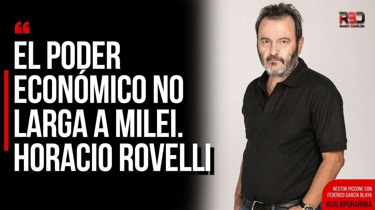 EL PODER ECONÓMICO NO LARGA A MILEI. Horacio Rovelli