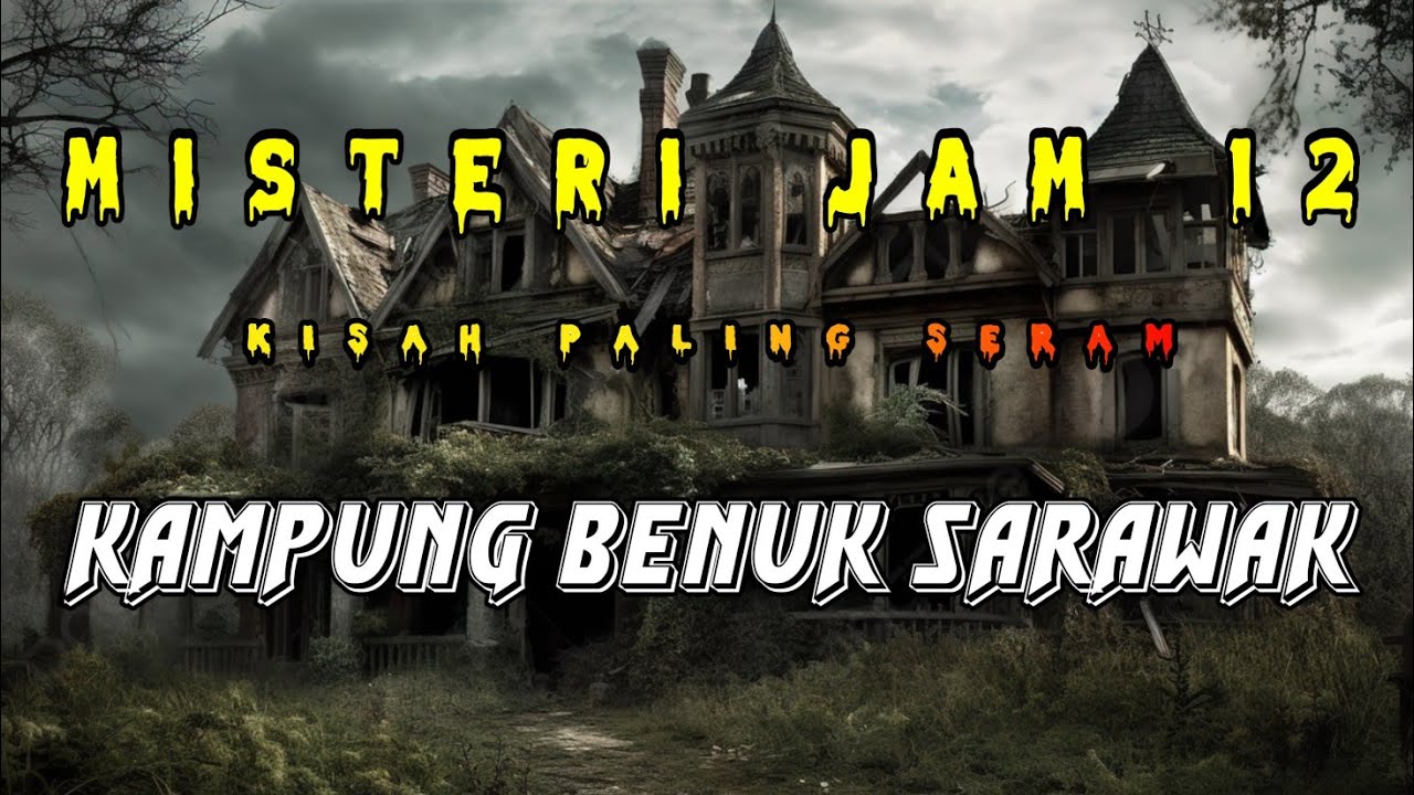 Misteri Jam 12 - Kisah Paling Seram | Kampung Benuk Sarawak