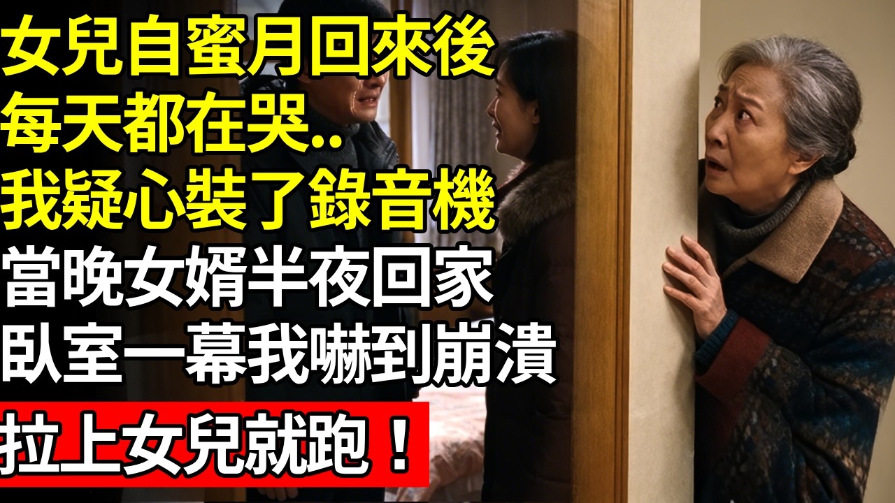 女兒從蜜月回來後，每天都在哭..我疑心裝了錄音機，當晚女婿半夜回家，臥室一幕我嚇到崩潰，拉上女兒就跑# 養老 #人間家事# 晚年真相#不肖子孫