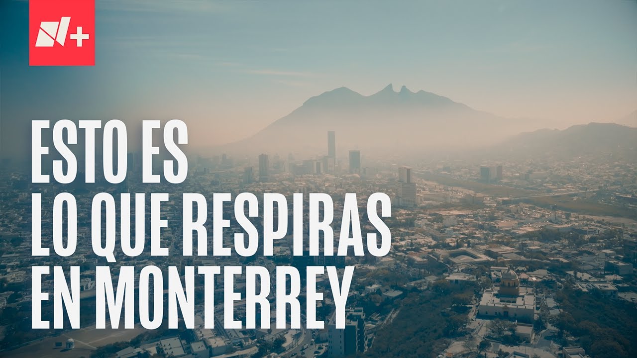 ¿Por qué Monterrey está tan contaminado? - N+