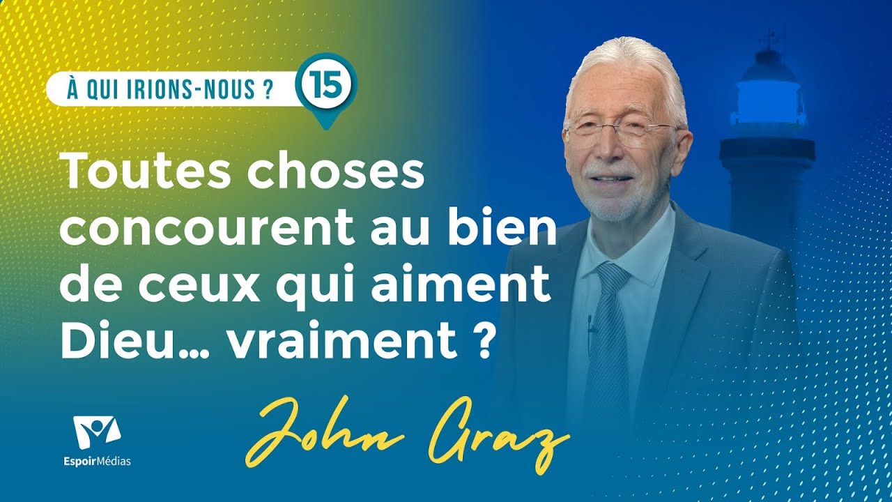 Toutes choses concourent au bien ceux qui aiment Dieu... Vraiment ? | John Graz | 15