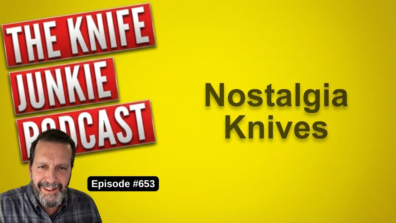Nostalgia Knives: The Knife Junkie Podcast (Episode 653)