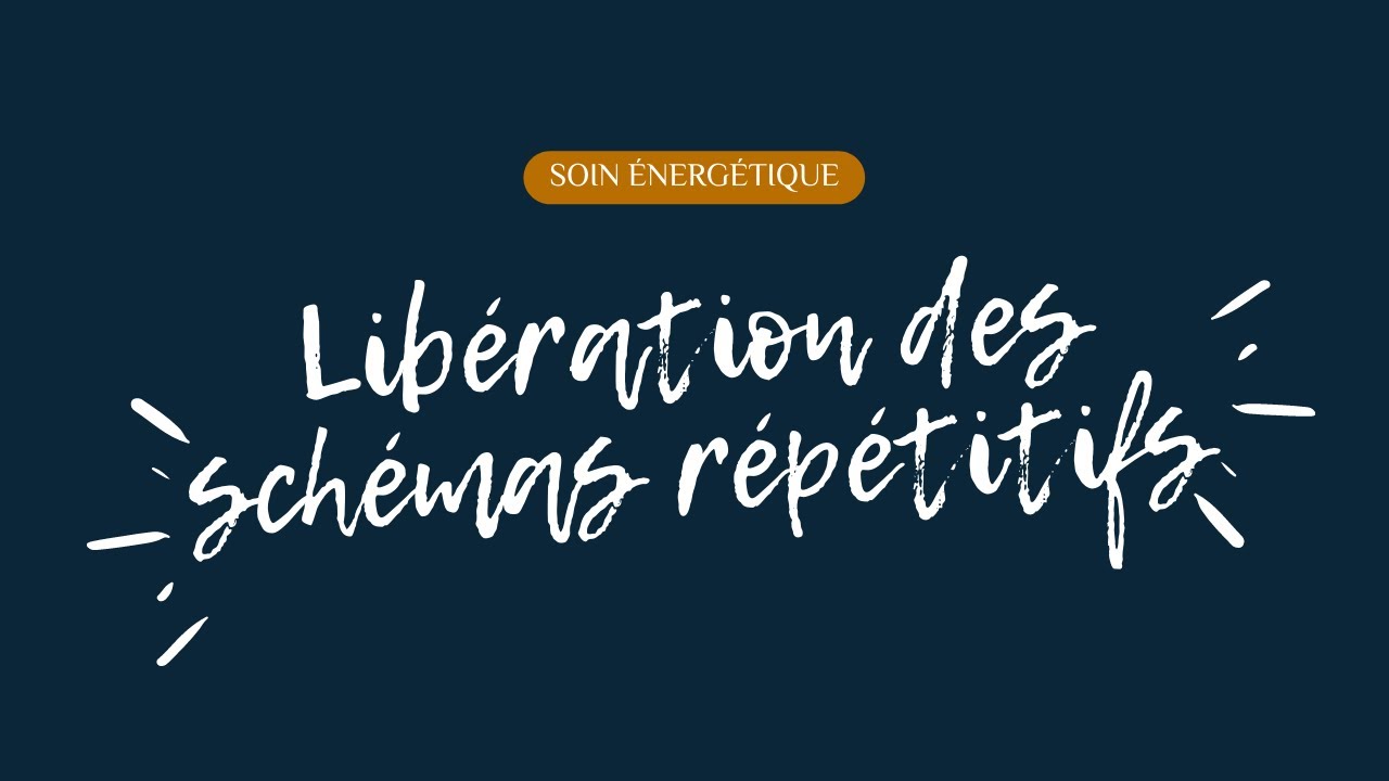 SOIN ÉNERGÉTIQUE - LIBÉRATION DES SCHÉMAS RÉPÉTITIFS