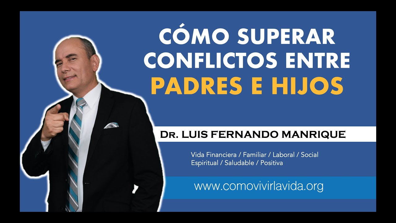 CÓMO SUPERAR CONFLICTOS ENTRE PADRES E HIJOS - Dr. Luis Fernando Manrique