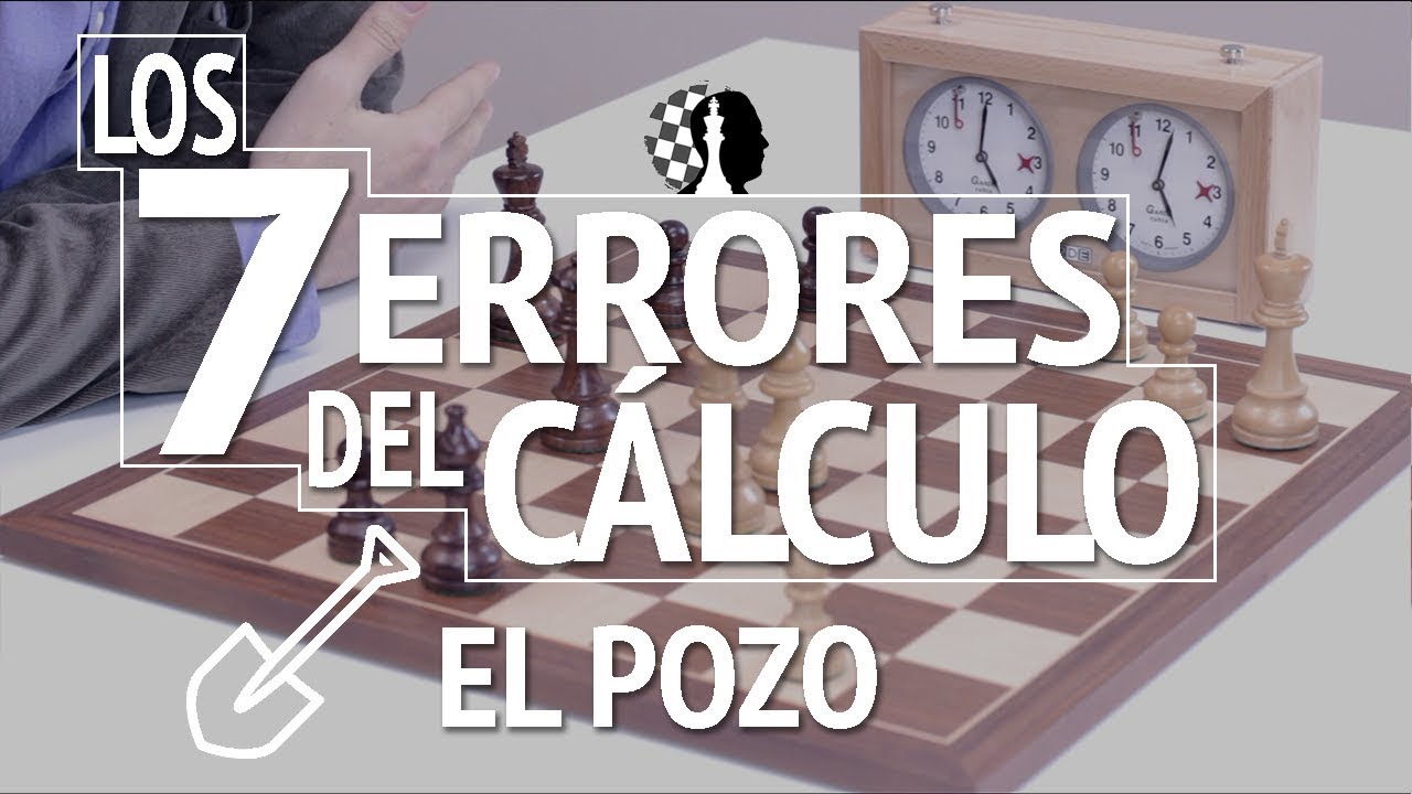 LOS 7 ERRORES DEL CÁLCULO EN AJEDREZ: El error del pozo