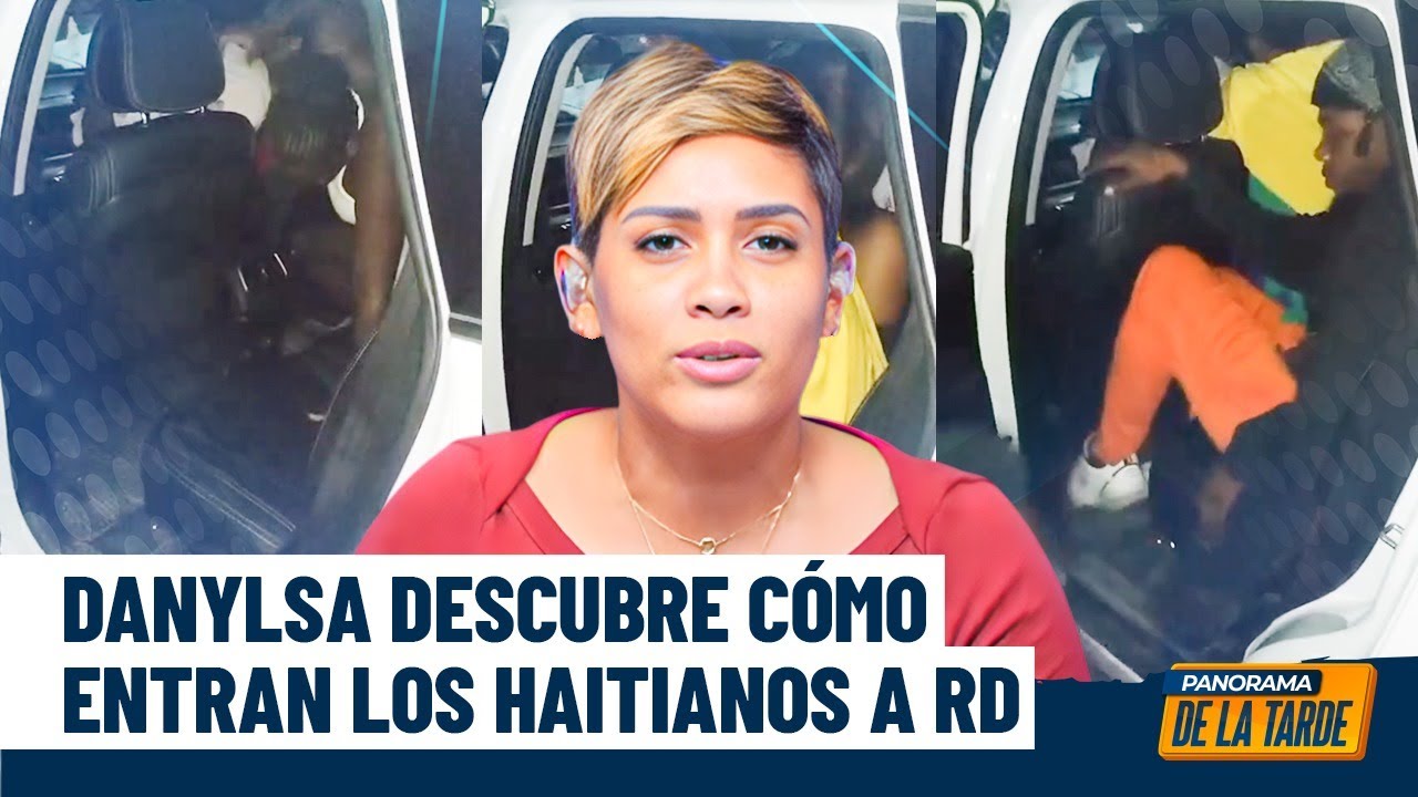 Descubre cómo entran los haitianos al país; Danylsa Vargas descubre la mafia se la frontera