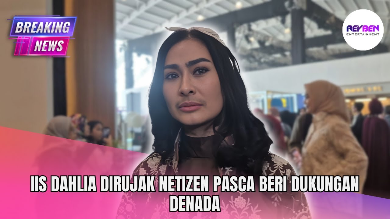 IIS DAHLIA DIRUJAK NETIZEN PASCA BERI DUKUNGAN DENADA