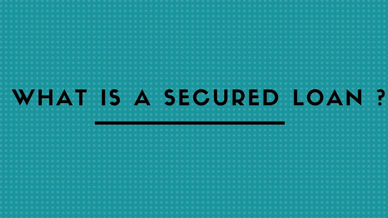 WHAT IS A SECURED LOAN ?
