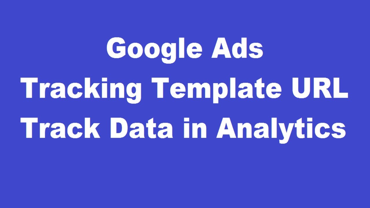 Google Ads Tracking Template Parameters Tutorial 2020