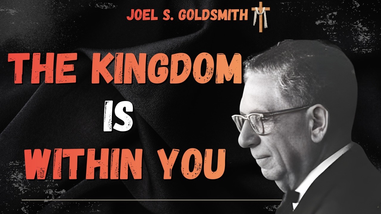 JOEL S. GOLDSMITH: THE KINGDOM OF GOD Is Not Where You Think—It Is WITHIN YOU