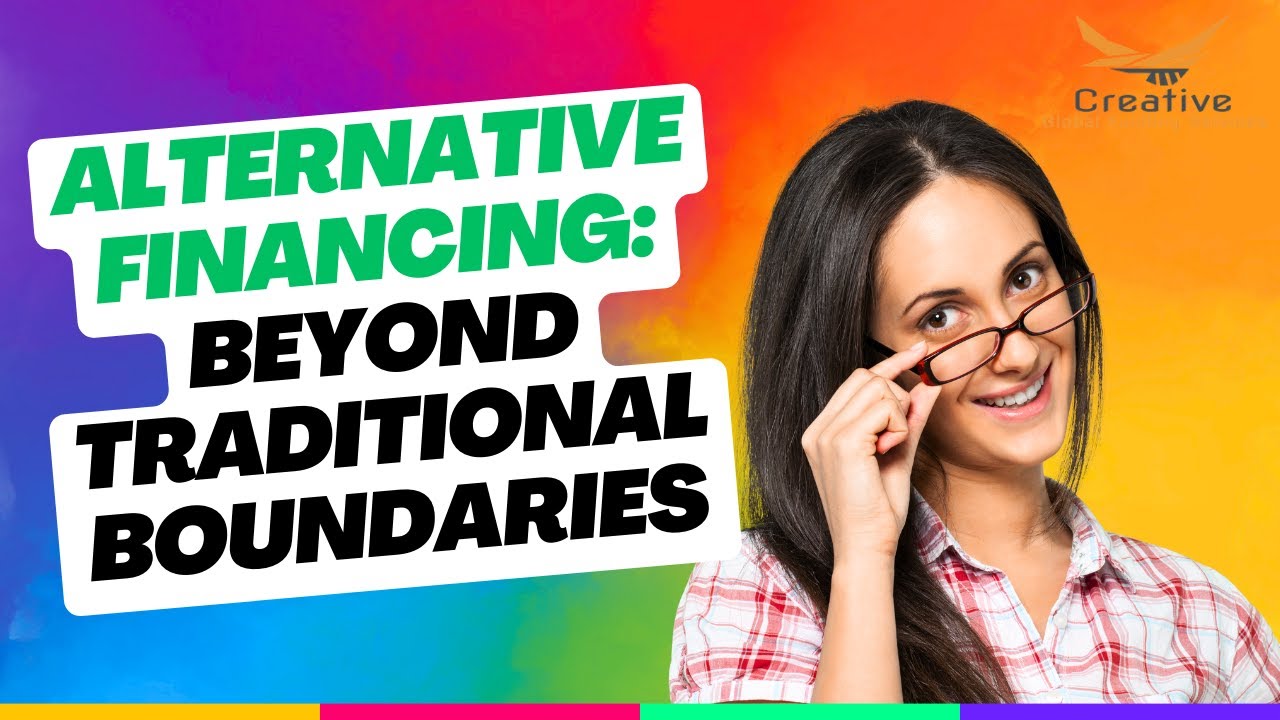 Alternative Financing: Beyond Traditional Boundaries | Creative Global Funding Services