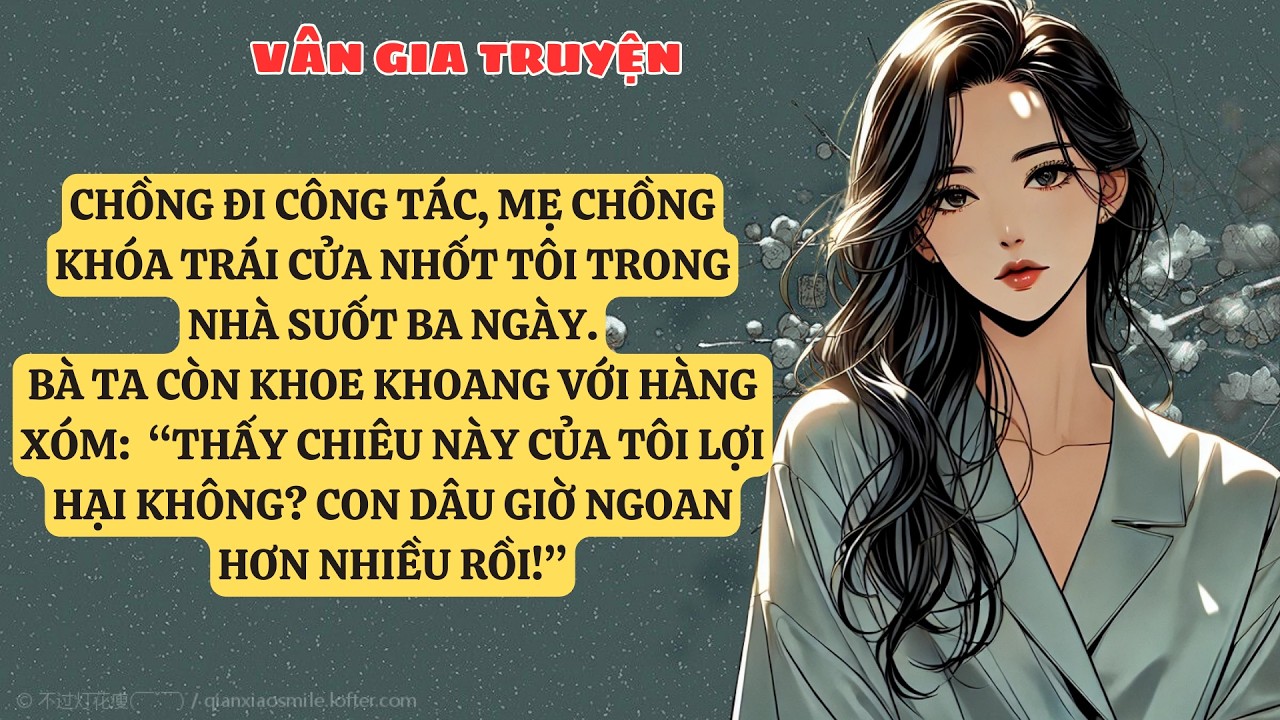 TRUYỆN KỂ:  CHỒNG ĐI CÔNG TÁC, MẸ CHỒNG KHÓA TRÁI CỬA NHỐT TÔI TRONG NHÀ SUỐT BA NGÀY.  VG194