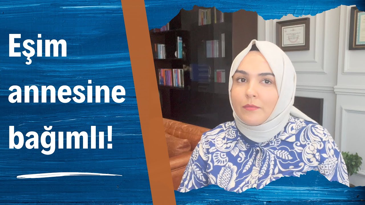 Eşim annesine bağımlı!/Her şeyi annesine danışan eş...