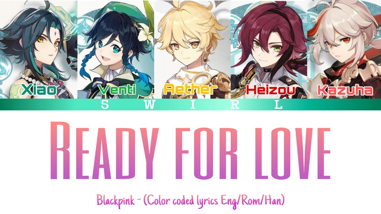 Genshin Impect (5WIRL) sing “Ready for love” by “Blackpink ” |[Color Coded Lyrics Eng/Rom/Han]