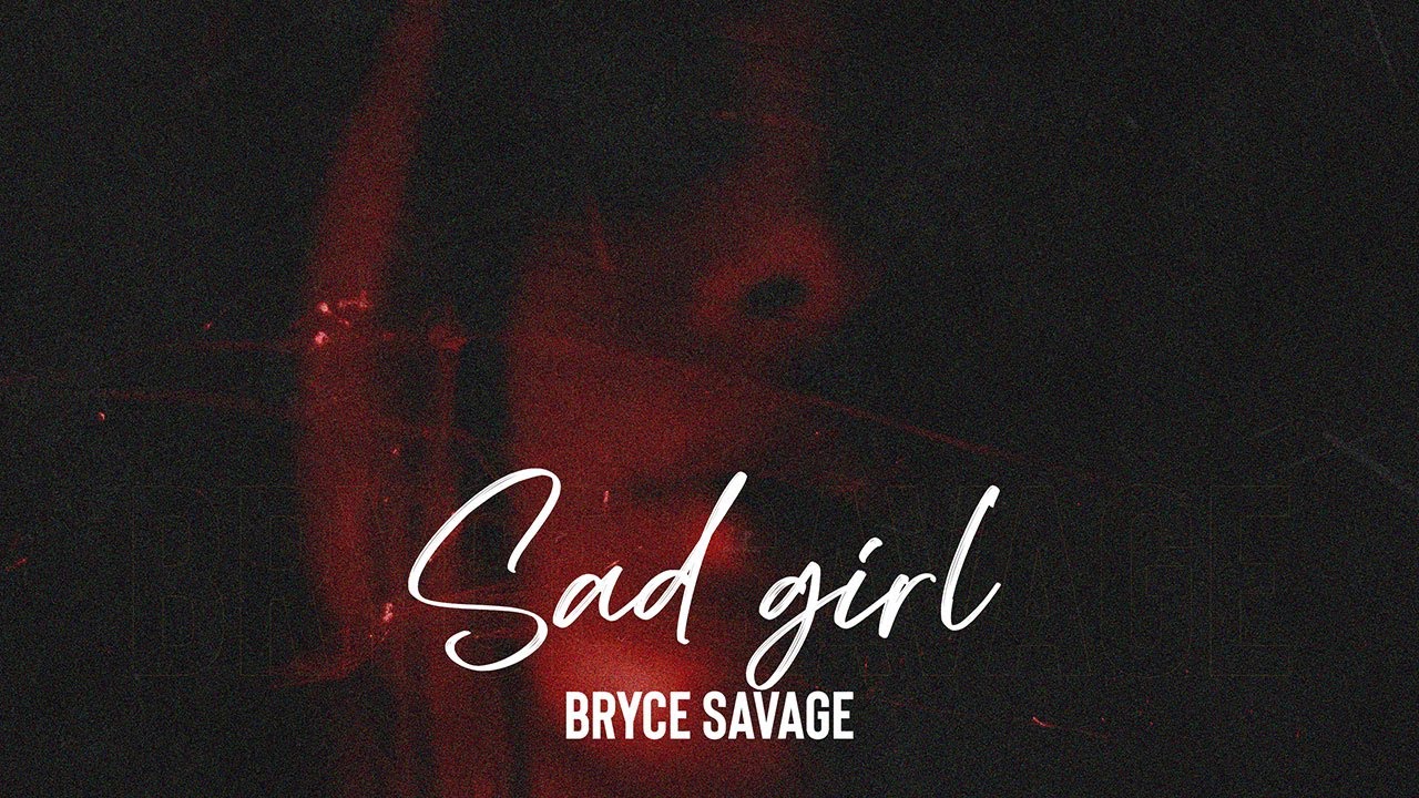 Bryce Savage - Sad Girl