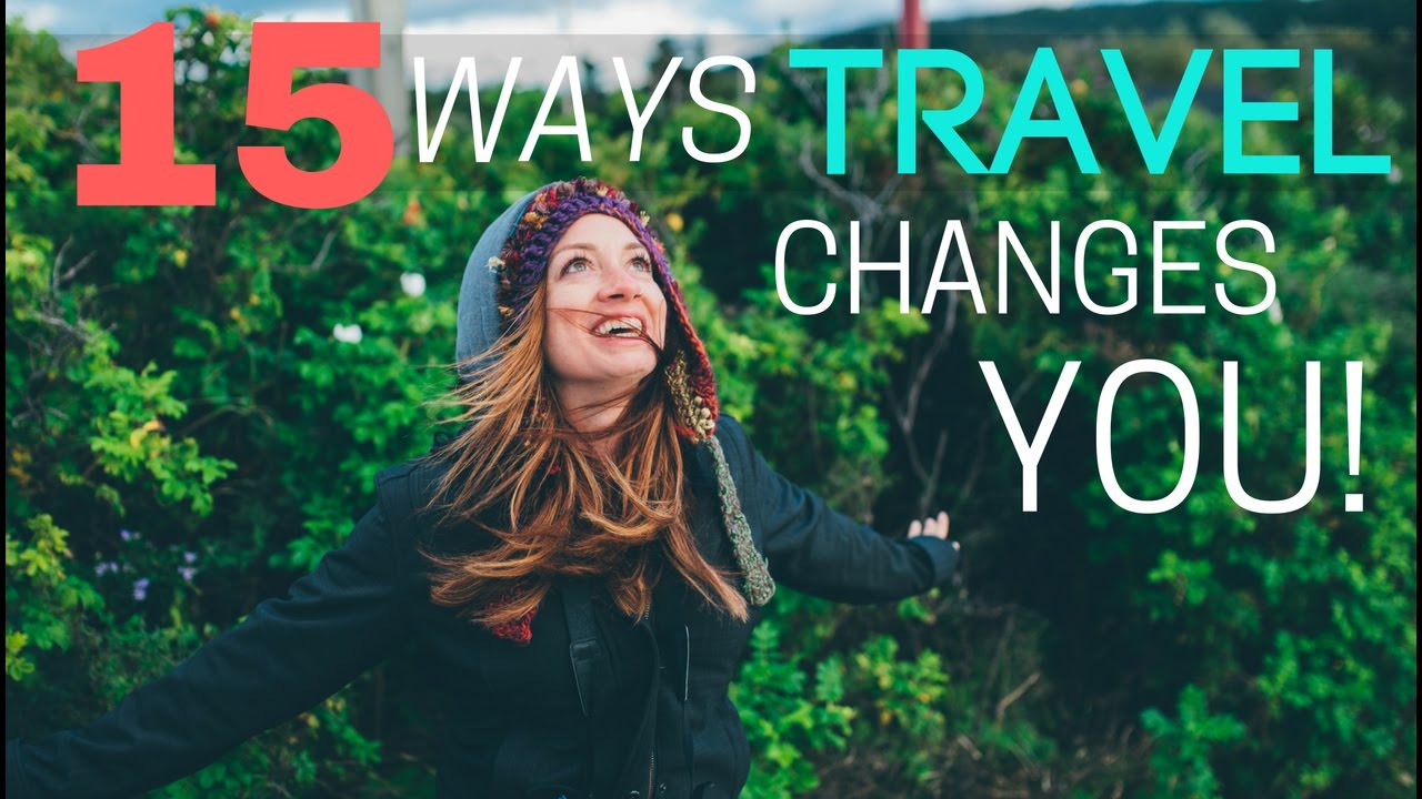 15 Ways Travel Changes You!