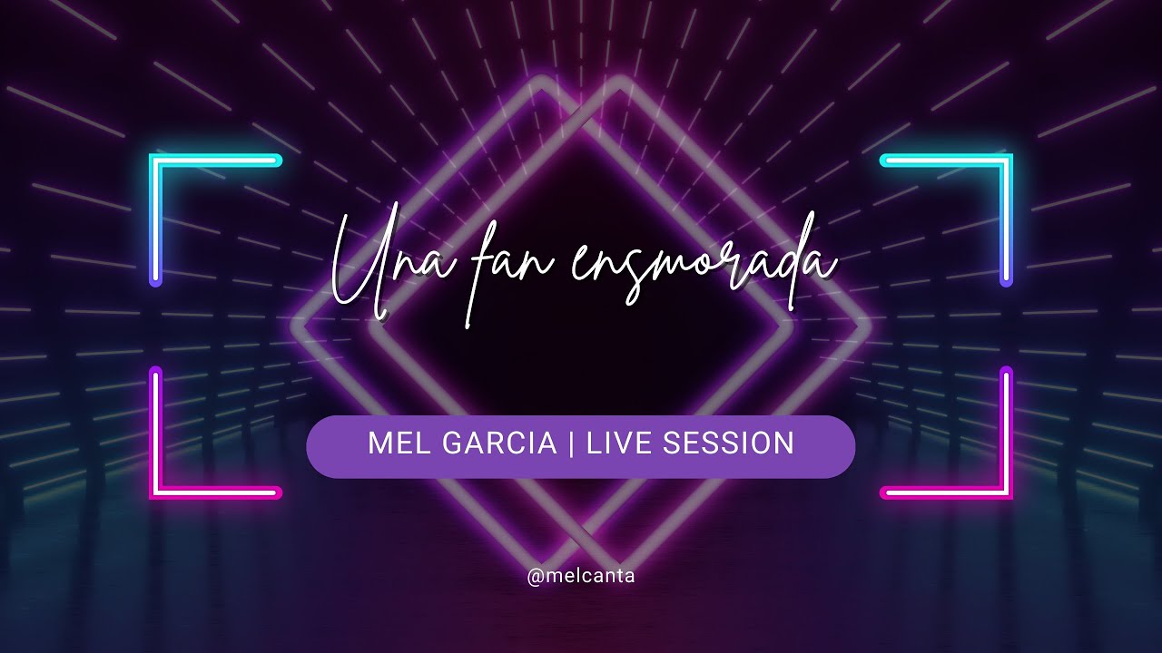 UNA FAN ENAMORADA - MEL GARC&Iacute;A LIVE SESSION