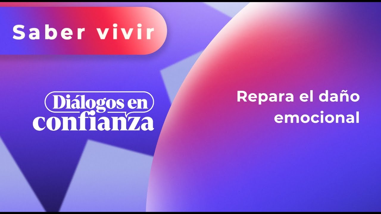 Diálogos en confianza (Saber Vivir) - Repara el daño emocional (10/07/2024)