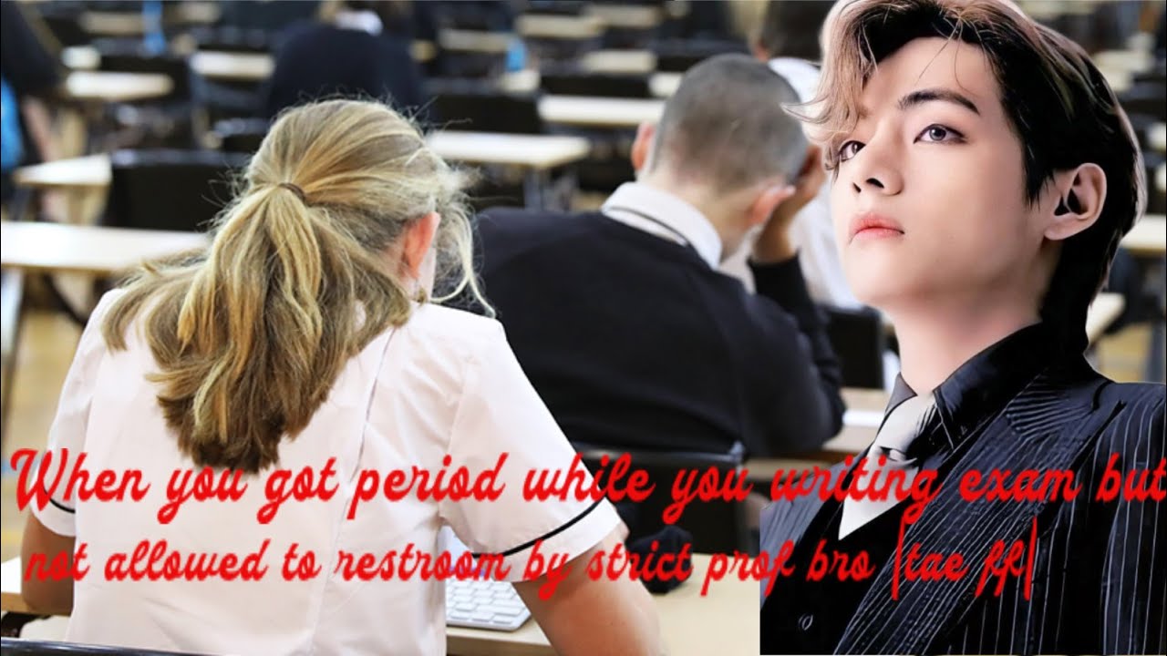 When you got period while you writing exam but not allowed to restroom by strict prof bro ||tae ff||