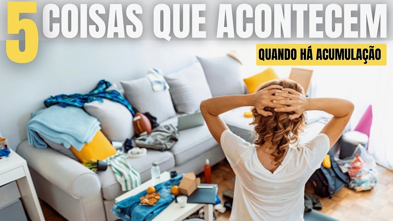 5 COISAS QUE ACONTECEM QUANDO EXISTE ACUMULAÇÃO EM CASA