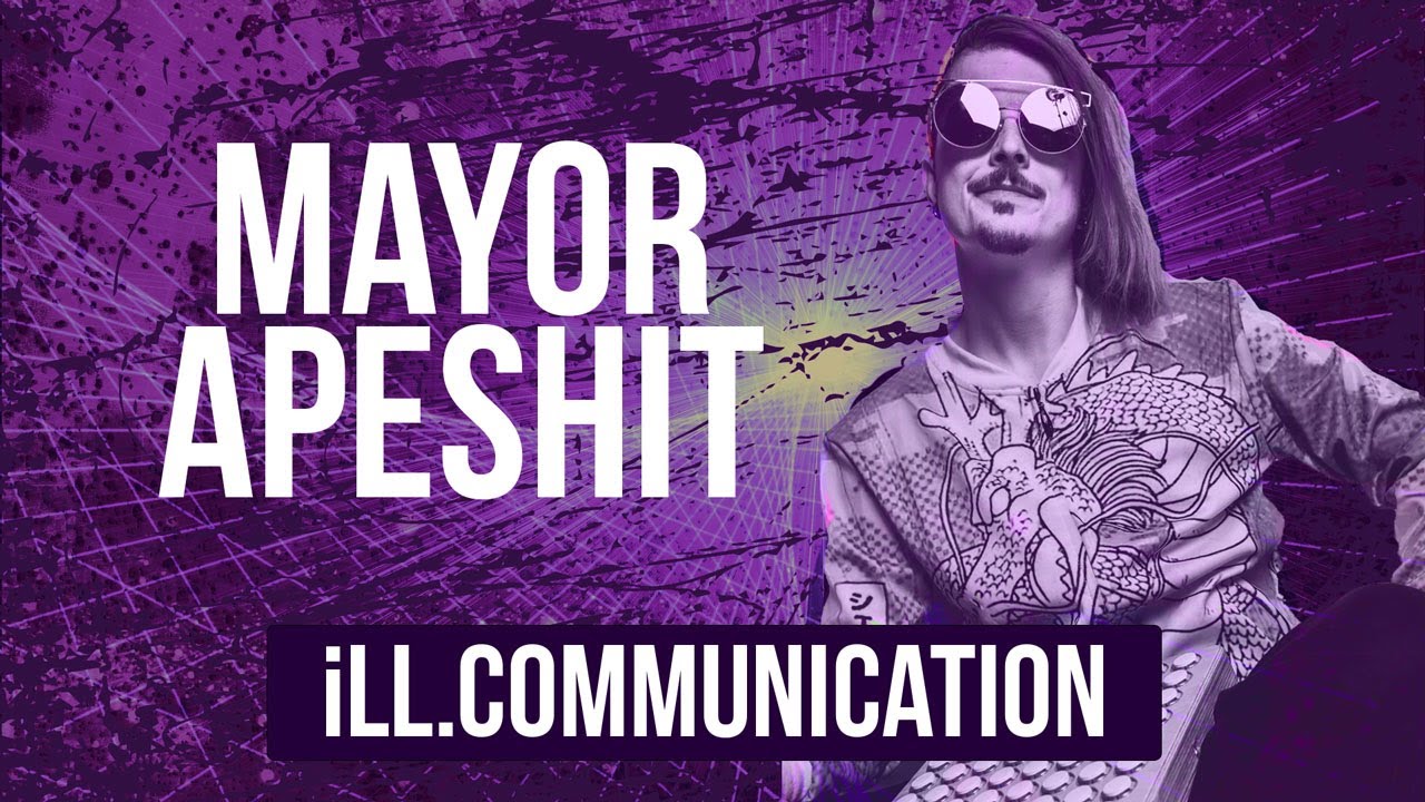 #ILLCOMMUNICATION - Mayor Apeshit