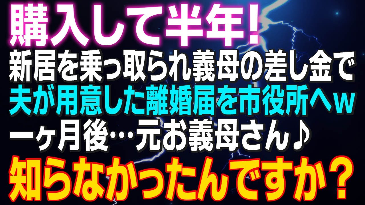 購入して半年！新居を乗っ取られ義母の差し金で夫が用意した離婚届を市役所へｗ一ヶ月後…元お義母さん♪知らなかったんですかｗ顔面蒼白の夫！真っ赤な義母ｗ【スカッと】