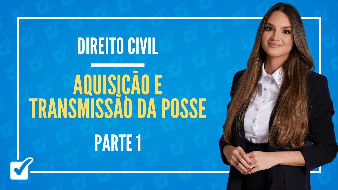 11.02.03. Aula Da Aquisição e Transmissão da Posse (Direito Civil) - Parte 1