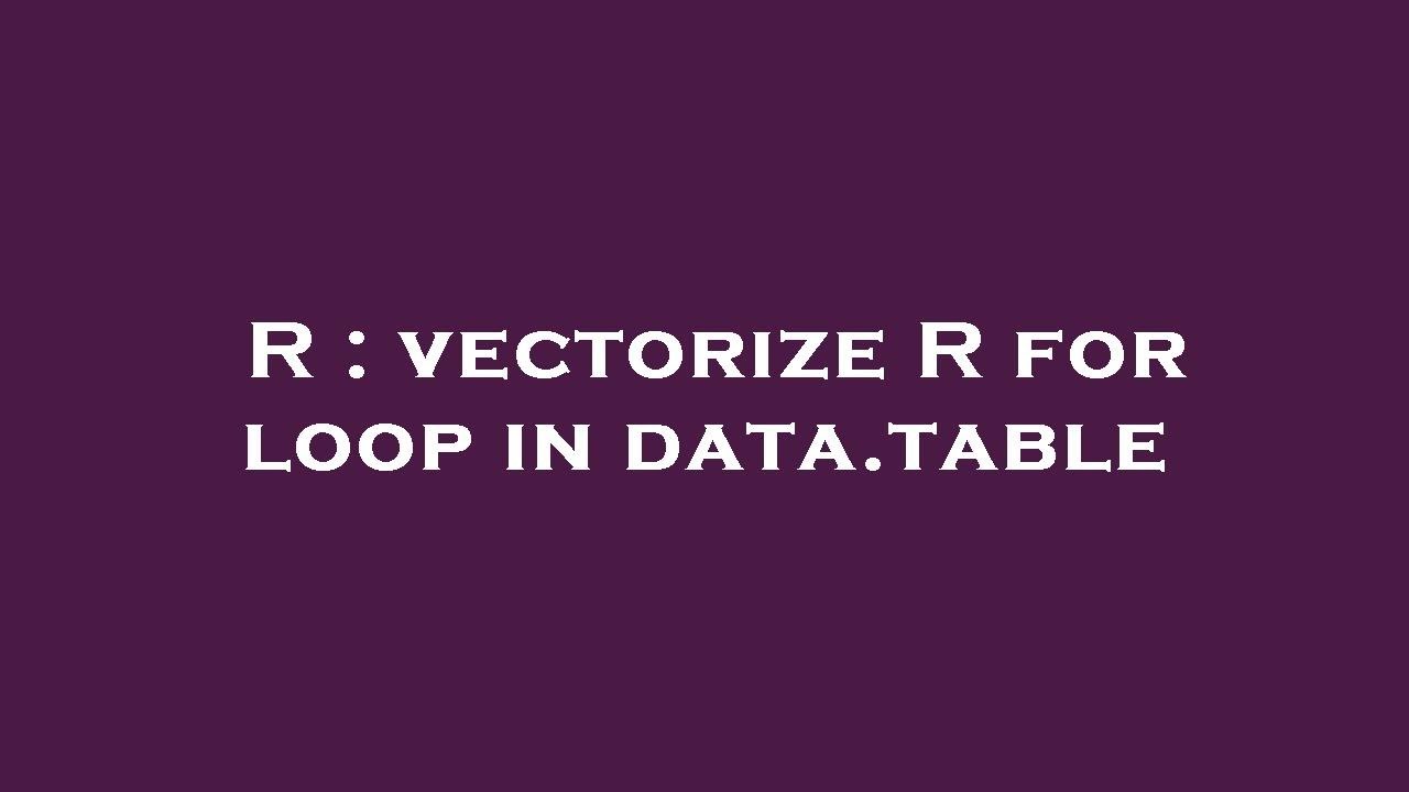 R : vectorize R for loop in data.table