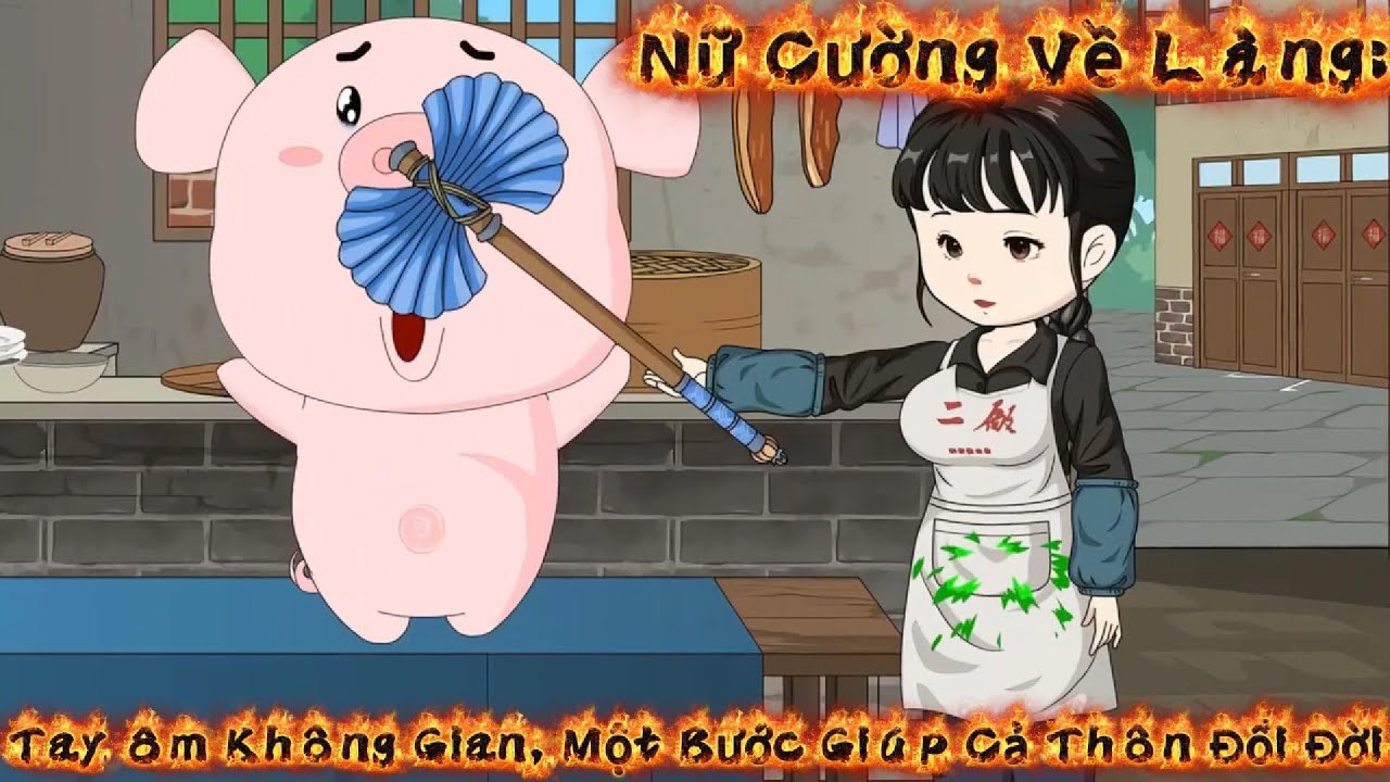 Full version 3 || Nữ Cường Về L&agrave;ng: Tay &Ocirc;m Kh&ocirc;ng Gian, Một Bước Gi&uacute;p Cả Th&ocirc;n Đổi Đời