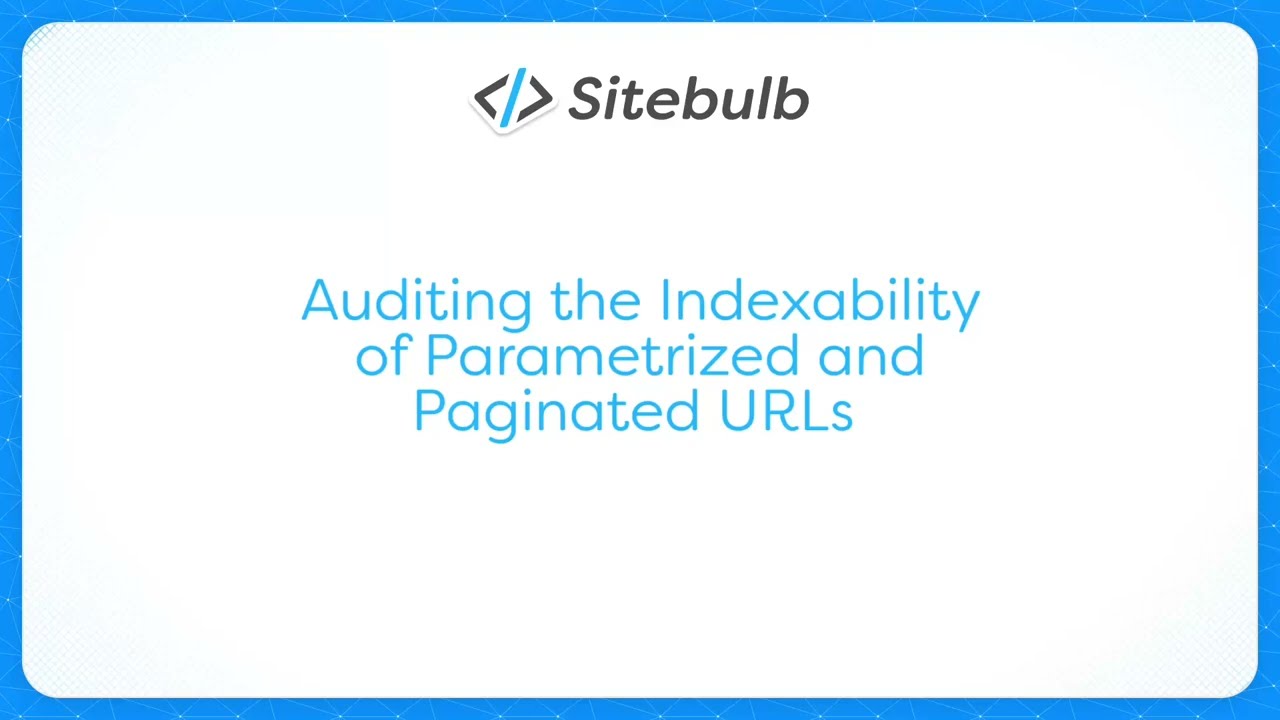 Auditing the Indexability of Parametrized and Paginated URLs with Sitebulb