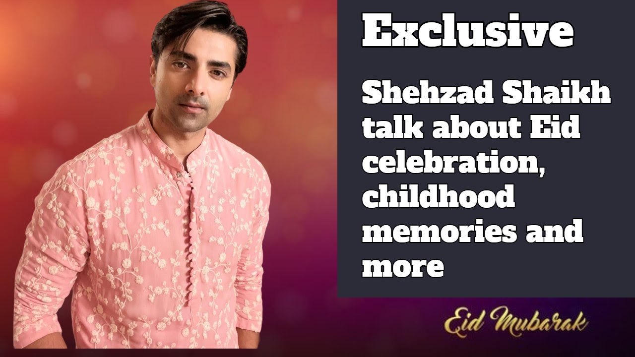 Exclusive: Shehzad Shaikh talk about Eid celebration, childhood memories and more