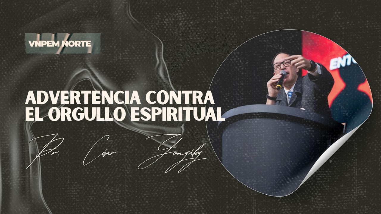 Advertencia contra el orgullo espiritual | Pr. C&eacute;sar Gonz&aacute;lez | VNPEM NORTE