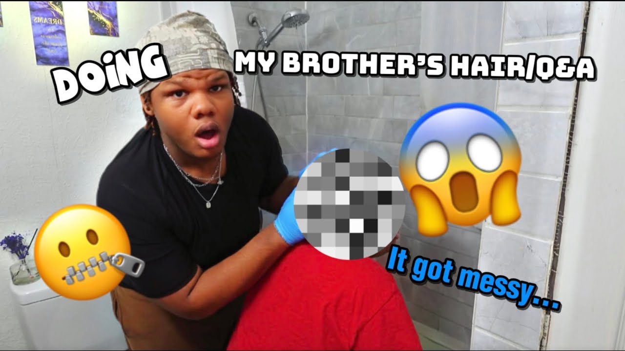 BROTHER ASK ME MESSY QUESTIONS WHILE I DO HIS HAIR