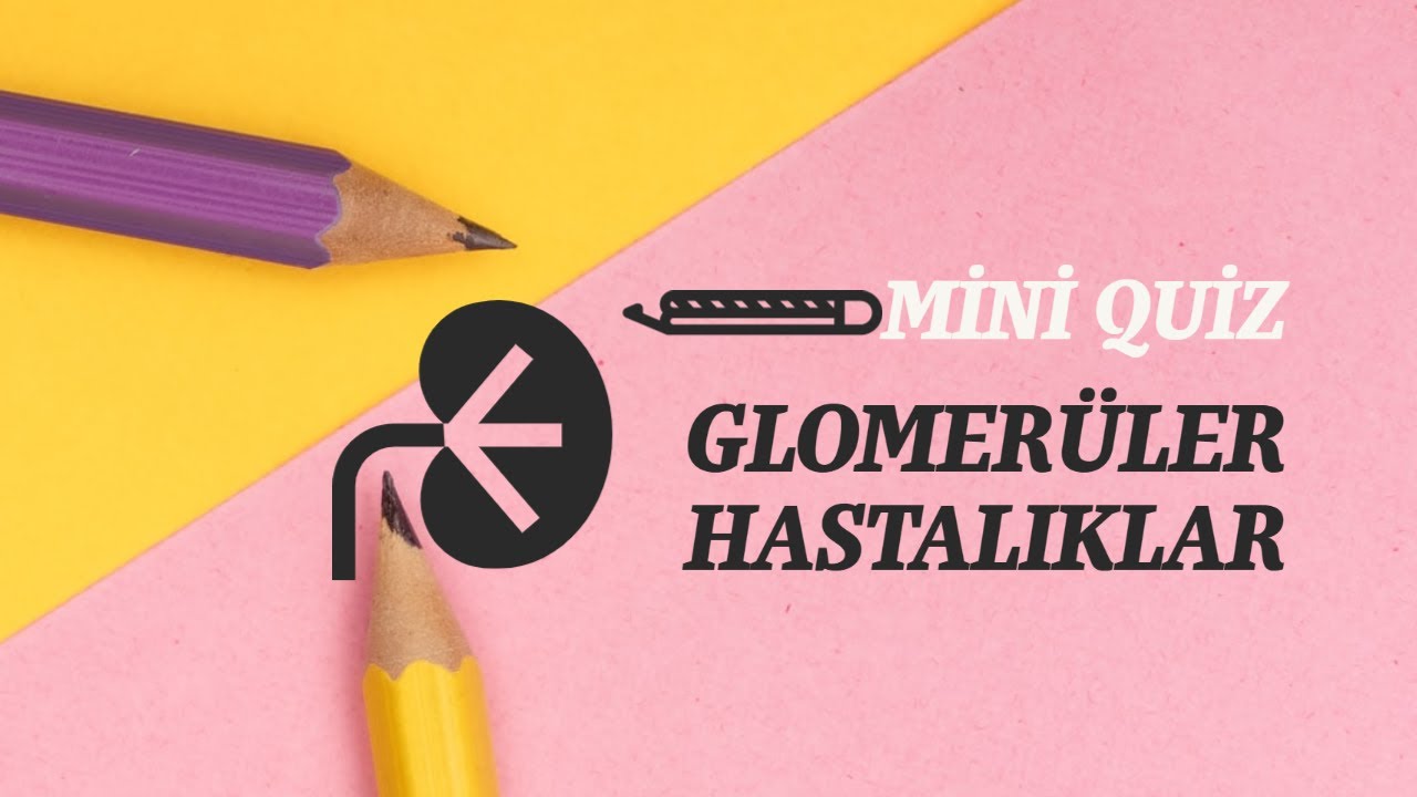 Glomerüler Hastalıklar MİNİ Quiz