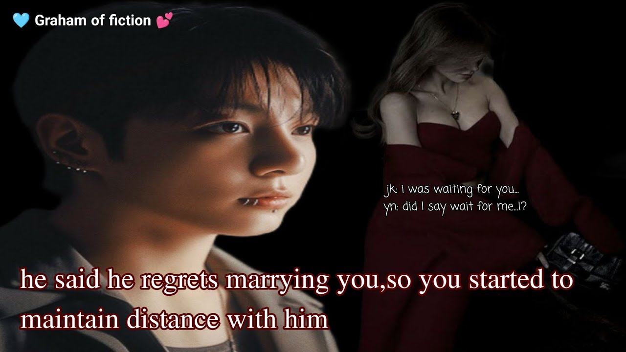 Jk ff//he said he regrets marrying you,so you started to maintain distance with him //