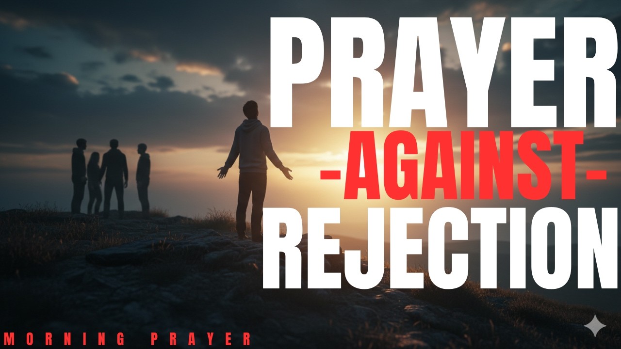 A Powerful Prayer Against Rejection, Hurt, and Feeling Unwanted| MORNING PRAYER