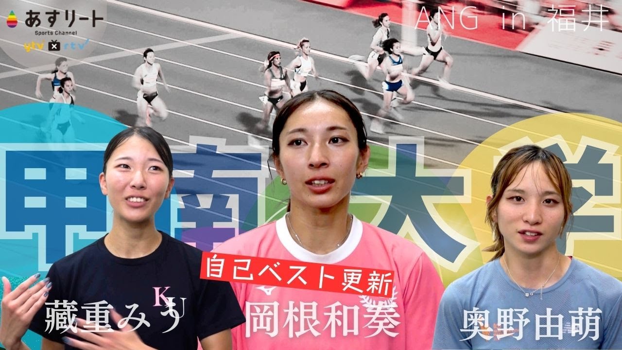 【ANG in 福井】女子100ｍ予選＆決勝 岡根和奏（甲南大４年）、奥野由萌（４年）、藏重みう（３年）ら 甲南大３選手のレース＆インタビュー 【フクイの衝撃 #4】