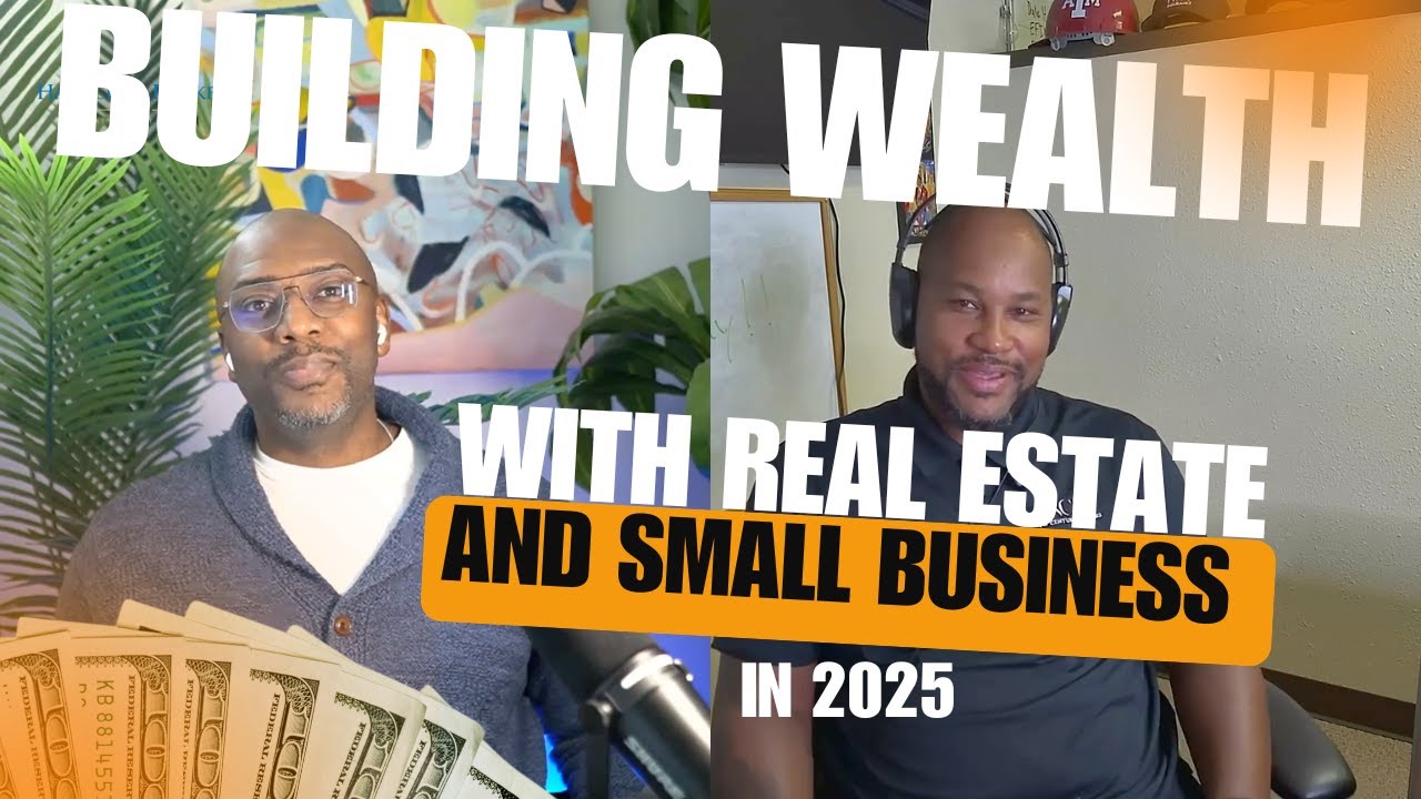 Building Wealth Through Real Estate And Small Business in 2025