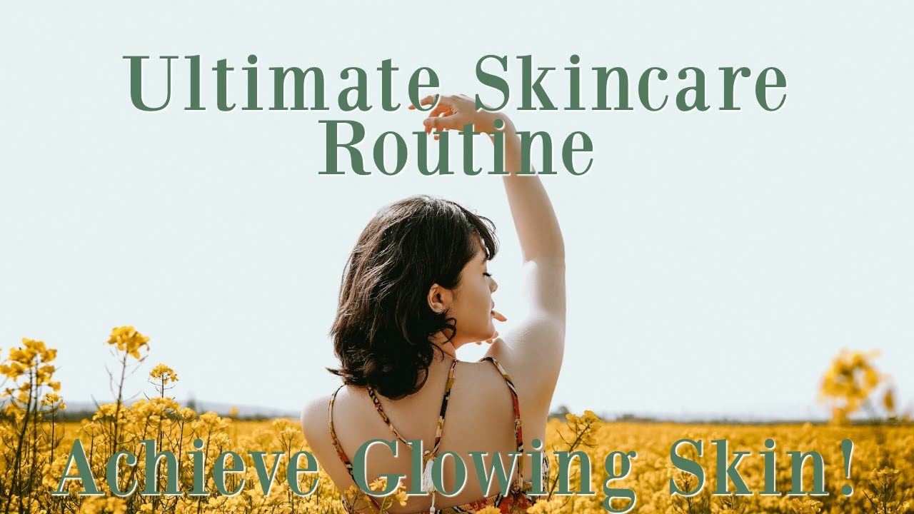 Ultimate Skincare Routine Achieve Glowing Skin!