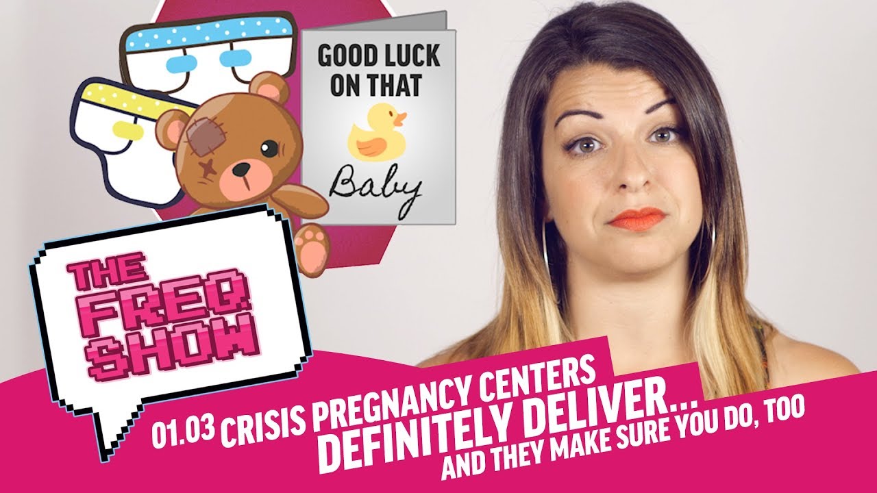 Crisis Pregnancy Centers Definitely Deliver&hellip; And They Make Sure You Do, Too! | The FREQ Show 01.03