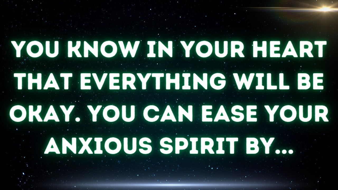 💌 You know in your heart that everything will be okay. You can ease your anxious spirit by...