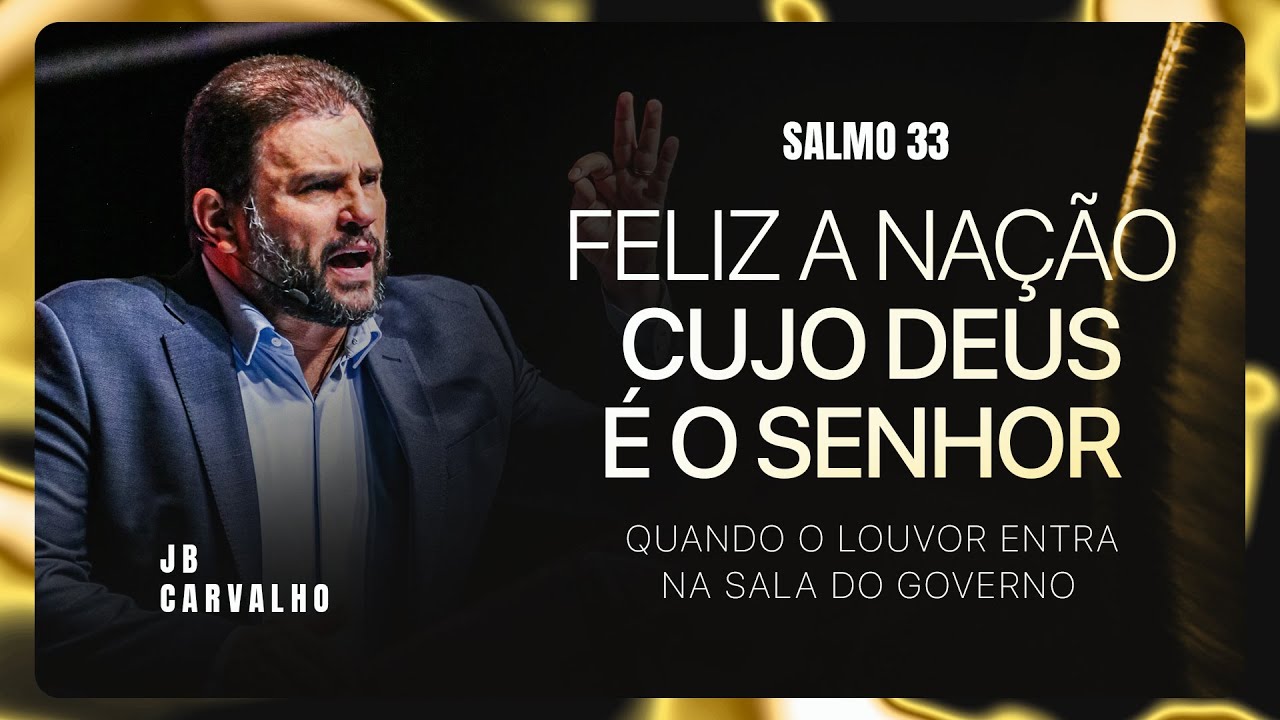 Salmo 33 - Feliz a Nação cujo Deus é o Senhor - Quando o louvor entra na sala do governo | JB