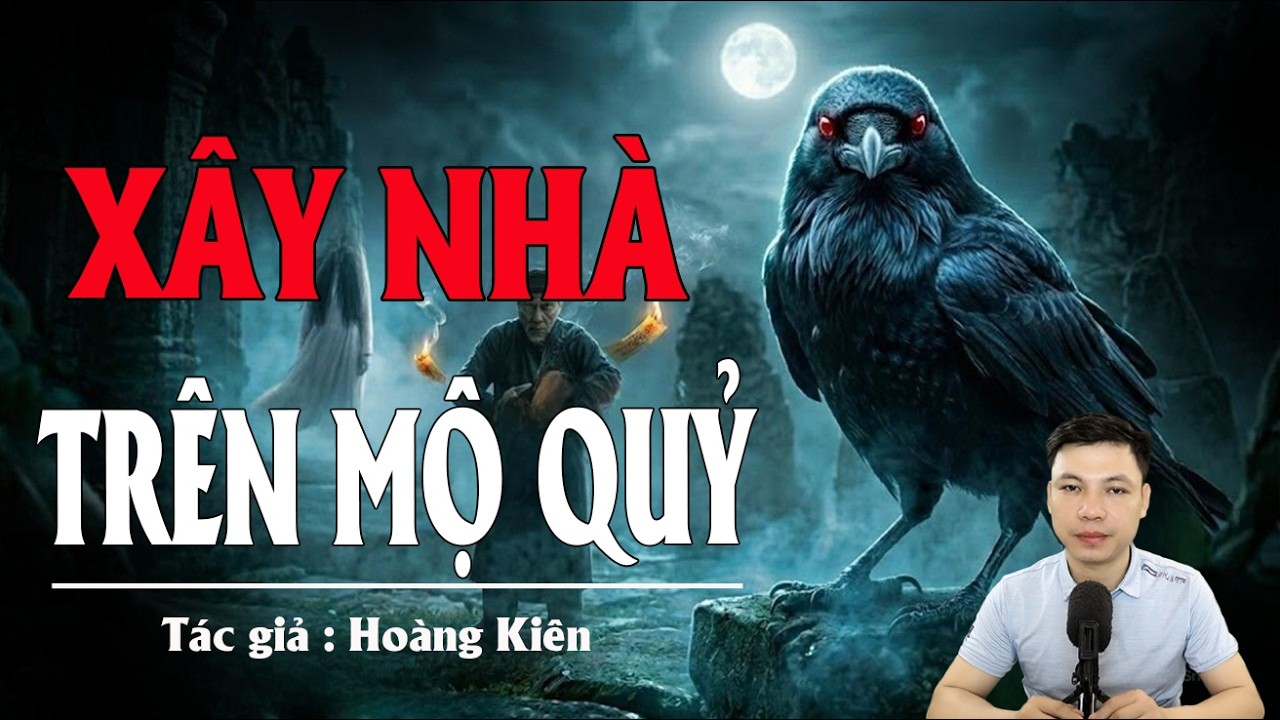 Truyện Ma Đình Soạn Kể: XÂY NHÀ TRÊN MỘ QUỶ - QUỶ NGỰ GỐC XOAN SAU VƯỜN CHỜ NGÀY KÉO XÁC