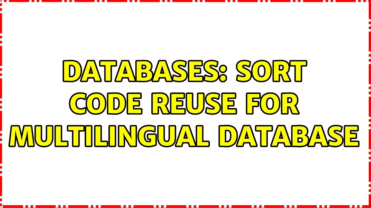 Databases: Sort Code Reuse for Multilingual Database (2 Solutions!!)