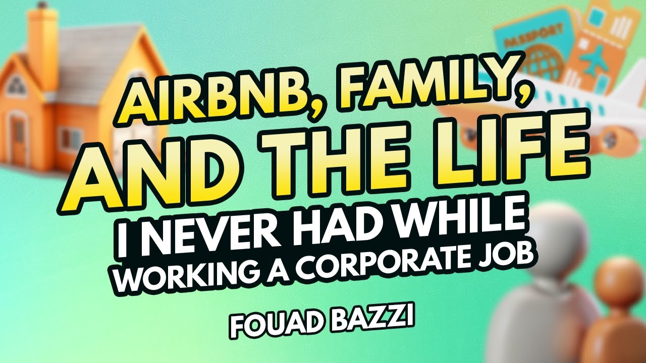 Airbnb, Family, and the Life I Never Had While Working a Corporate Job | Fouad Bazzi