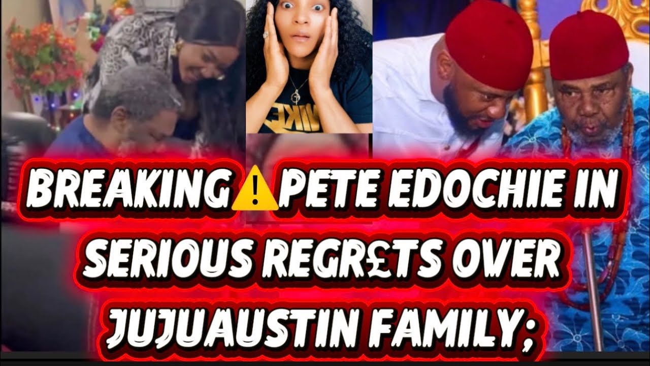 BREAKING⚠️PETE EDOCHIE IN SERI0US REGR£TS OVER JUJUAUSTIN FAMILY. 